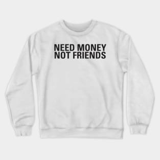 Need Money Not Friends Crewneck Sweatshirt